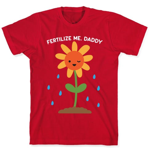 Fertilize Me, Daddy T-Shirt